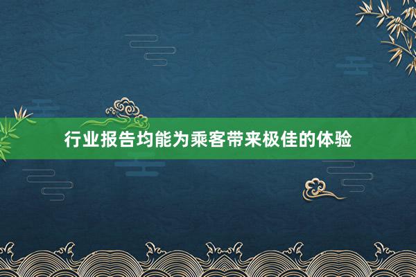 行业报告均能为乘客带来极佳的体验